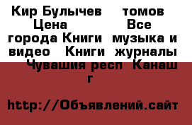  Кир Булычев 16 томов › Цена ­ 15 000 - Все города Книги, музыка и видео » Книги, журналы   . Чувашия респ.,Канаш г.